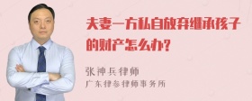 夫妻一方私自放弃继承孩子的财产怎么办?