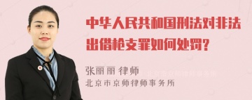 中华人民共和国刑法对非法出借枪支罪如何处罚?