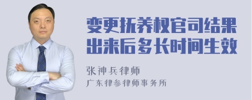 变更抚养权官司结果出来后多长时间生效