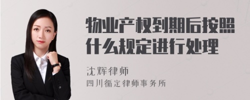 物业产权到期后按照什么规定进行处理