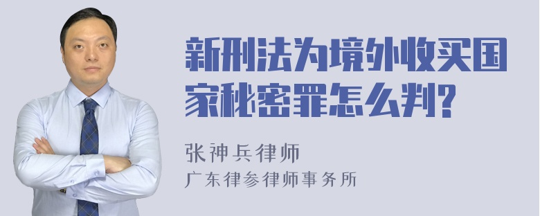 新刑法为境外收买国家秘密罪怎么判?