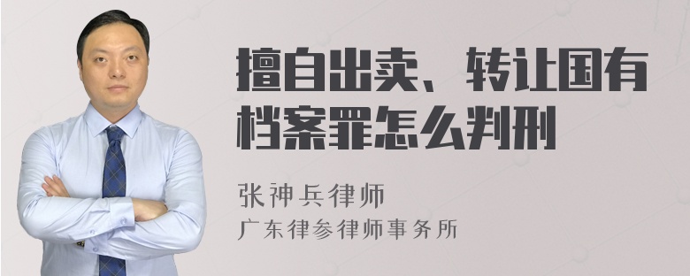 擅自出卖、转让国有档案罪怎么判刑