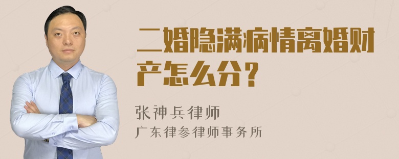 二婚隐满病情离婚财产怎么分？