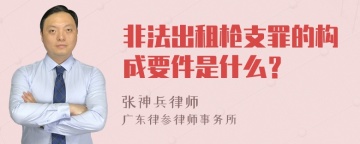 非法出租枪支罪的构成要件是什么？