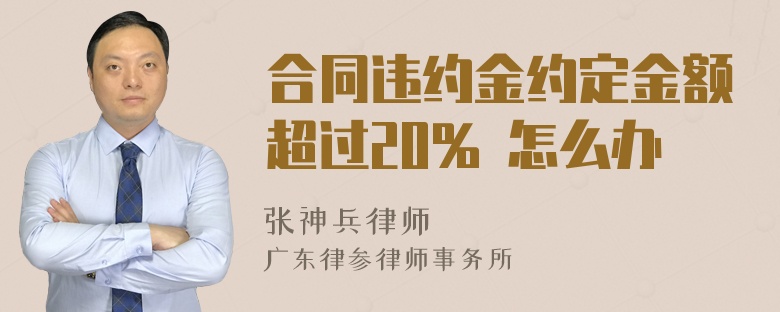 合同违约金约定金额超过20% 怎么办