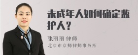 未成年人如何确定监护人？