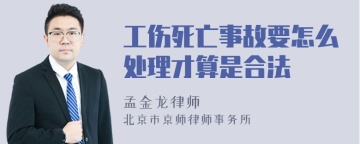 工伤死亡事故要怎么处理才算是合法