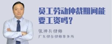 员工劳动仲裁期间能要工资吗？