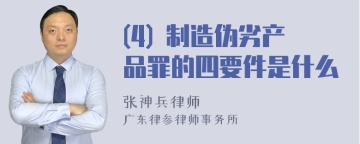 (4) 制造伪劣产品罪的四要件是什么