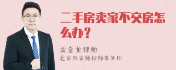 二手房卖家不交房怎么办？