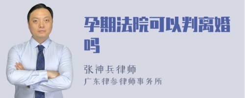 孕期法院可以判离婚吗