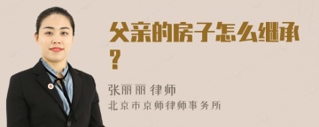 父亲的房子怎么继承?