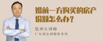 婚前一方购买的房产份额怎么办？