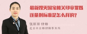 最新毁灭国家机关印章罪既遂量刑标准是怎么样的?