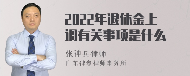 2022年退休金上调有关事项是什么