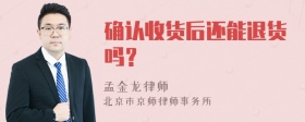 确认收货后还能退货吗？