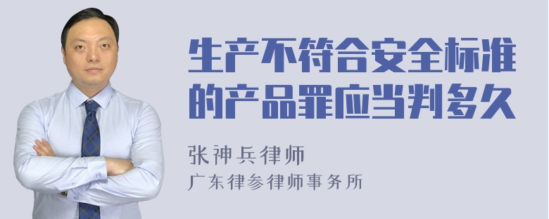 生产不符合安全标准的产品罪应当判多久