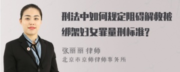 刑法中如何规定阻碍解救被绑架妇女罪量刑标准?