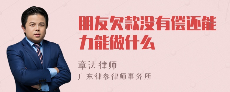 朋友欠款没有偿还能力能做什么