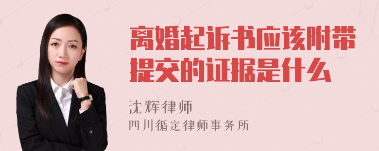 离婚起诉书应该附带提交的证据是什么