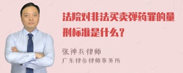 法院对非法买卖弹药罪的量刑标准是什么？