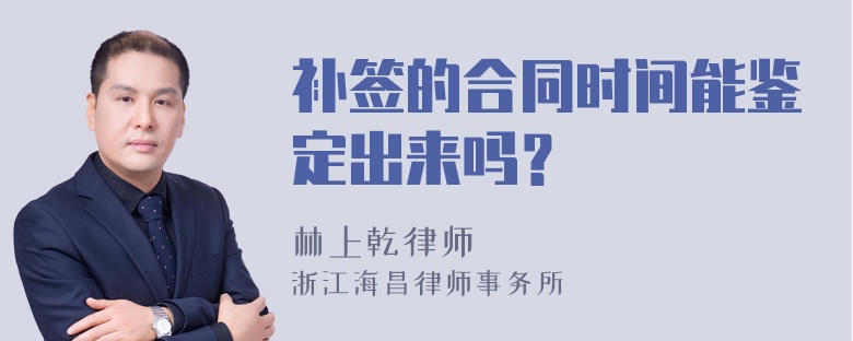 补签的合同时间能鉴定出来吗？