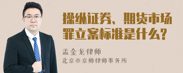 操纵证券、期货市场罪立案标准是什么?