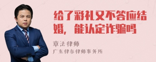 给了彩礼又不答应结婚，能认定诈骗吗