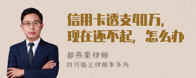 信用卡透支40万，现在还不起，怎么办