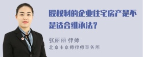 股权制的企业住宅房产是不是适合继承法？