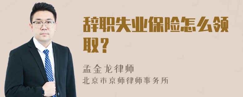 辞职失业保险怎么领取？