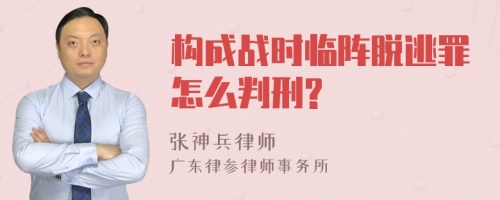 构成战时临阵脱逃罪怎么判刑?