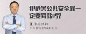 犯危害公共安全罪一定要罚款吗?