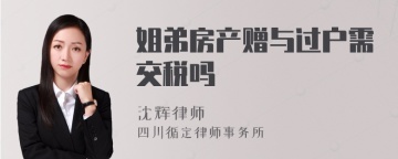 姐弟房产赠与过户需交税吗