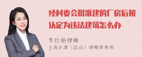 经村委会批准建的厂房后被认定为违法建筑怎么办