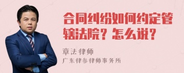 合同纠纷如何约定管辖法院？怎么说？