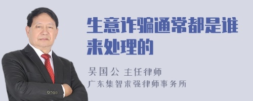 生意诈骗通常都是谁来处理的