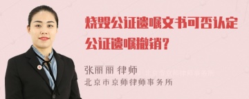 烧毁公证遗嘱文书可否认定公证遗嘱撤销？