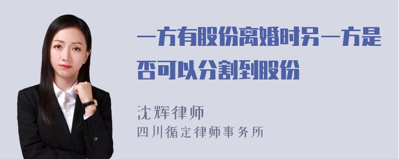 一方有股份离婚时另一方是否可以分割到股份