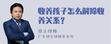 收养孩子怎么解除收养关系？