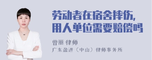 劳动者在宿舍摔伤，用人单位需要赔偿吗