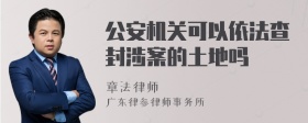 公安机关可以依法查封涉案的土地吗