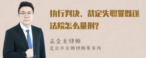 执行判决、裁定失职罪既遂法院怎么量刑?