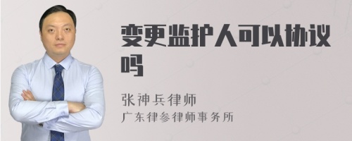 变更监护人可以协议吗