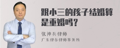 跟小三的孩子结婚算是重婚吗？