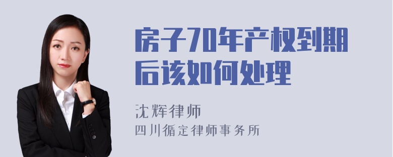 房子70年产权到期后该如何处理