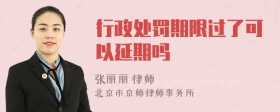 行政处罚期限过了可以延期吗