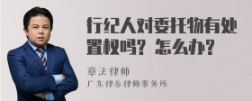 行纪人对委托物有处置权吗? 怎么办?