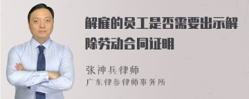 解雇的员工是否需要出示解除劳动合同证明