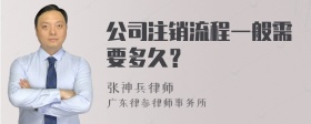 公司注销流程一般需要多久？